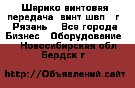 Шарико винтовая передача, винт швп .(г. Рязань) - Все города Бизнес » Оборудование   . Новосибирская обл.,Бердск г.